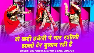 दो खड़ी हवेली नार रशीली झालो देर बुलाय रही है || Bhupendra Khatana \u0026 Balli Bhalpur Rasiya