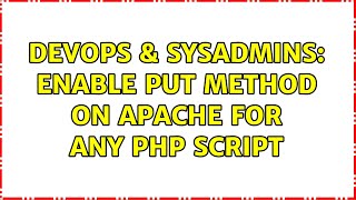 DevOps & SysAdmins: Enable PUT method on apache for any php script (2 Solutions!!)