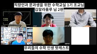 [우리들의 수학 인생 팟캐스트] 직장인과 문과생을 위한 수학교실 1기 조교님 김랄라룰루 님 이야기, 2편