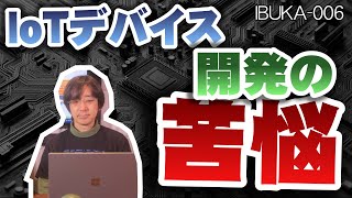 IoTデバイス開発の苦悩 ～IoT開発に潜むモヤるポイント～ [IBUKA LAB 006]