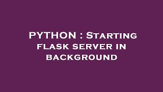 PYTHON : Starting flask server in background