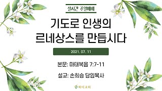 [화미교회] 21.07.11 예배 실황 | 기도로 인생의 르네상스를 만듭시다 | 마 7:7~11 | 손희승 담임목사