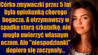 Córka zmywaczki przez 5 lat była opiekunką chorego bogacza. A otrzymawszy w spadku starą szkatułkę..