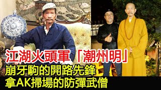 江湖火頭軍「潮州明」：崩牙駒的開路先鋒，拿AK掃場的防彈武僧︱崩牙駒︱14K#HK娛樂驛站