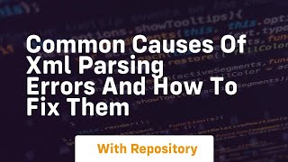 common causes of xml parsing errors and how to fix them