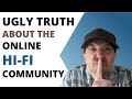 The Ugly Truth About the Online HiFi Audio Community-