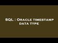 SQL : Oracle timestamp data type