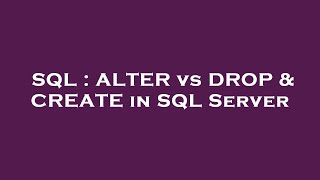 SQL : ALTER vs DROP & CREATE in SQL Server