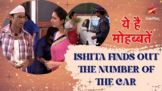 ये है मोहब्बतें | Ishita Finds Out The Number of Car