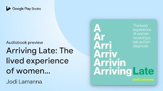 Arriving Late: The lived experience of women… by Jodi Lamanna · Audiobook preview