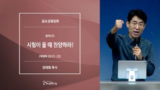 [20211015금요예배] 승리(2) 시험이 올때 찬양하라! - 강대형 목사