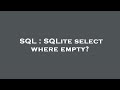 SQL : SQLite select where empty?
