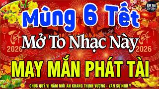 MÙNG 6 TẾT MỞ TO Chào Mừng Xuân Bính Ngọ 2026-Nhạc Tết 2026 Remix Hay Nhất CỰC BỐC & SÔI ĐỘNG NHẤT