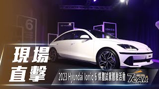 【現場直擊】2023 Hyundai Ioniq 6 媒體試駕體驗活動【7Car小七車觀點】