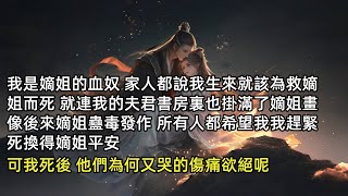 我是嫡姐的血奴, 家人都說我生來就該為救嫡姐而死, 就連我的夫君書房裏也掛滿了嫡姐畫像，後來嫡姐蠱毒發作，所有人都希望我我趕緊死換得嫡姐平安，可我死後，他們又哭的傷痛欲絕#小说 #古代 #流量 #古文