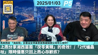 啤梨頻道 20250103 P5 馬來西亞 「海底捞」古晋店女侍善恩竟無被娛樂公司中人相中？/上燕分享湘西苗裔「茯苓黃精」的奇效！/「2代蛹蟲呔」限時優惠只因上燕心存歉疚？