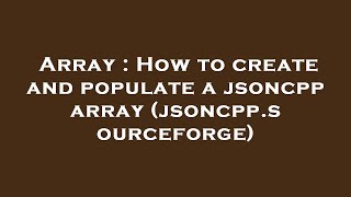 Array : How to create and populate a jsoncpp array (jsoncpp.sourceforge)