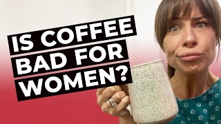 IS COFFEE BAD FOR WOMEN?