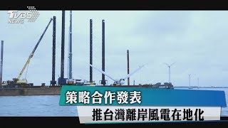 策略合作發表　推台灣離岸風電在地化