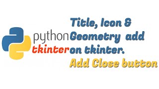 Python Tkinter GUI: Add Title, Icon and Geometry || Add Tkinter Window Close Button || Python tk