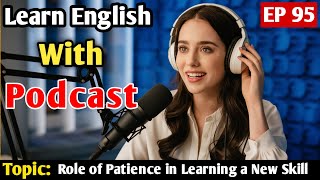 The Role of Patience in Learning a New Skill | Learn English With Podcast | English Learning Podcast