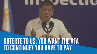 Duterte to US: You want the VFA to continue? You must pay