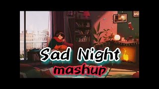 Sad Night Mashup 🥀 Arijit Singh, Darshan Raval, B Praak, Jubin Nautiyal & More ❤️ Love Mashup