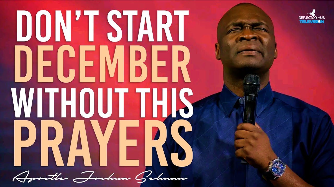 Start December With Powerful Prophetic Prayers Apostle Joshua Selman