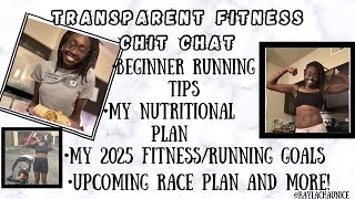 Transparent Fitness Chit Chat|Beginner Running Tips| My Nutritional Plan| 2025 Running Goals \u0026 More!