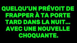 Quelqu’un prévoit de frapper à ta porte tard dans la nuit... avec une nouvelle choquante.