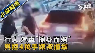 行人.汽車「擦身而過」 男控4萬手錶被撞壞｜TVBS新聞@TVBSNEWS02