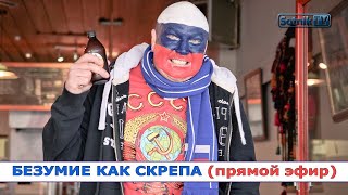 БЕЗУМИЕ КАК СКРЕПА (прямой эфир)