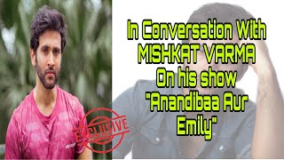 #Exclusive  In conversation with Mishkat Verma on his show Anandibaa Aur Emily ||