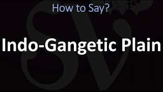 How to Pronounce Indo-Gangetic Plain? (CORRECTLY)