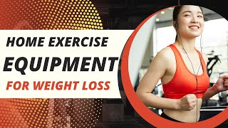Best Home Exercise Equipments to Help Lose Weight & Get Fit!