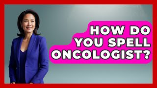 How Do You Spell Oncologist? - Oncology Support Network