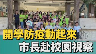 流行病要小心｜開學防疫動起來 市長赴校園視察整備情況