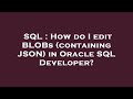 SQL : How do I edit BLOBs (containing JSON) in Oracle SQL Developer?