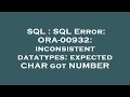 SQL : SQL Error: ORA-00932: inconsistent datatypes: expected CHAR got NUMBER