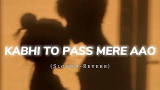 Kabhi Toh Pass Mere Aao Slowed-Reverb || Lofi Song