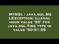MySQL : java.sql.SQLException: Illegal hour value '50' for java.sql.Time type in value '50:51:05