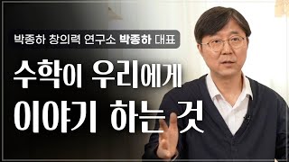 수학을 통해 배우는 '생각'의 기술, 수학이 우리에게 이야기 하는 것  | 박종하 창의력 연구소 소장 박종하 | 수학 창의력 생각