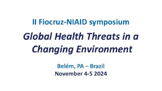 Day 1 – November 4th   2nd Fiocruz NIAID SymposiumGlobal Health Threats in a Changing Environment