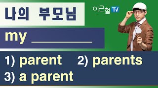 나의 부모님 my _______ 1) parent  2) parents  3) a parent