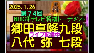 将棋、第74回NHK杯テレビ将棋トーナメント3回戦第8局、郷田真隆九段ー八代弥七段、ライブ配信、2025.1.26