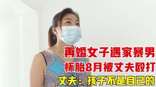 再婚女子遇家暴男，八個月懷胎被丈夫毆打，丈夫還否認孩子是自己的！ #家庭糾紛 #家庭矛盾 #情感糾葛 #社會百態 #倫理道德