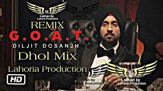 G.O.A.T | Dhol Remix | Diljit Dosanjh Karan Aujla Ft. Dj Lakhan by Lahoria Production new 2020 Dj