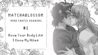 (Mini-Fanfic Reading) Know Your Body Like I Know My Name | Matchablossom