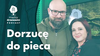 Między Drzewami #92 Dorzucę do pieca [Maciej Chromy] | PODCAST