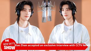 Xiao Zhan accepted an exclusive interview with CCTV News! Four words reveal the connotation of \